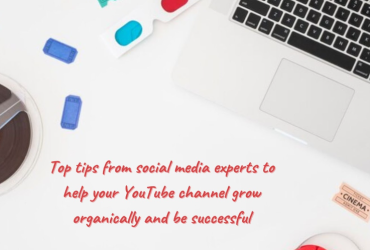 Top Tips from Social Media Experts to Help Your You Tube Channel Grow Organically and Be Successful